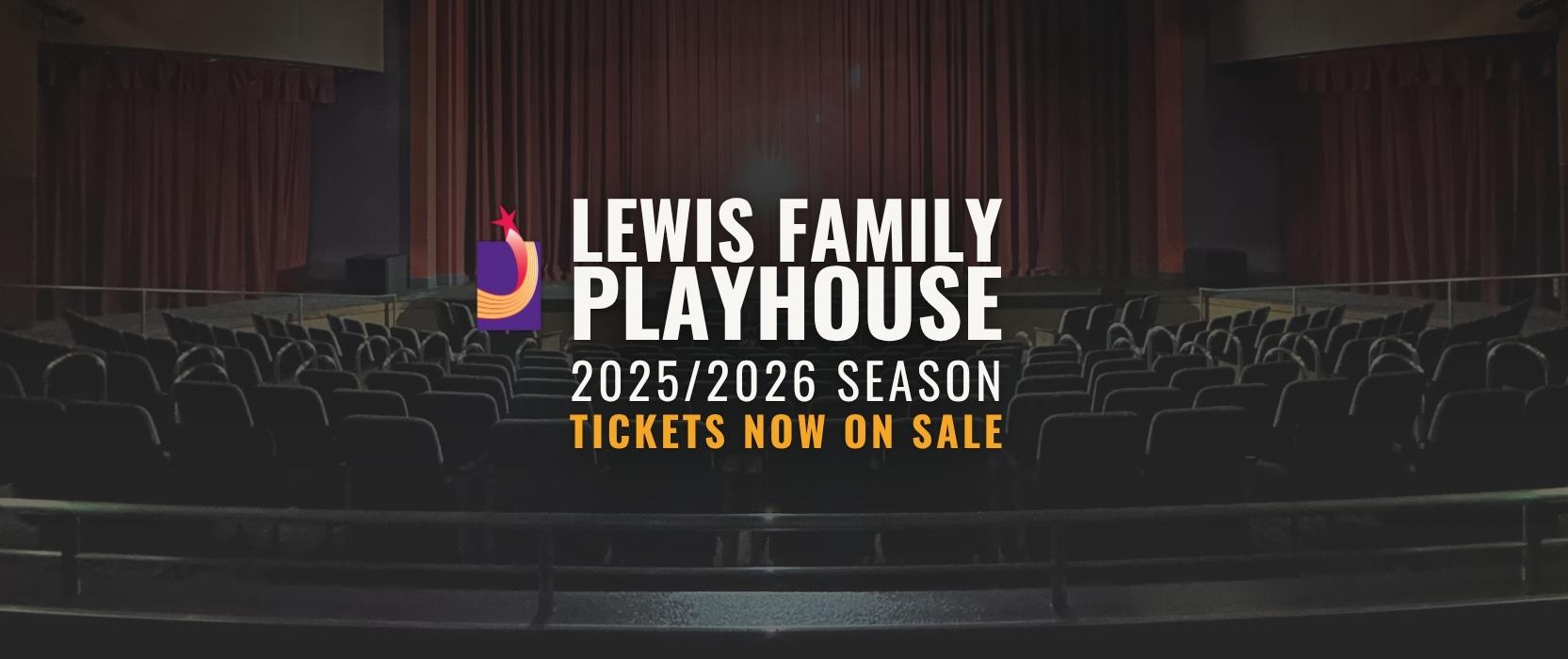 faded image of a theatre in the background with white text on top that reads Lewis Family Playhouse 2025-2026 Season Tickets now on sale!