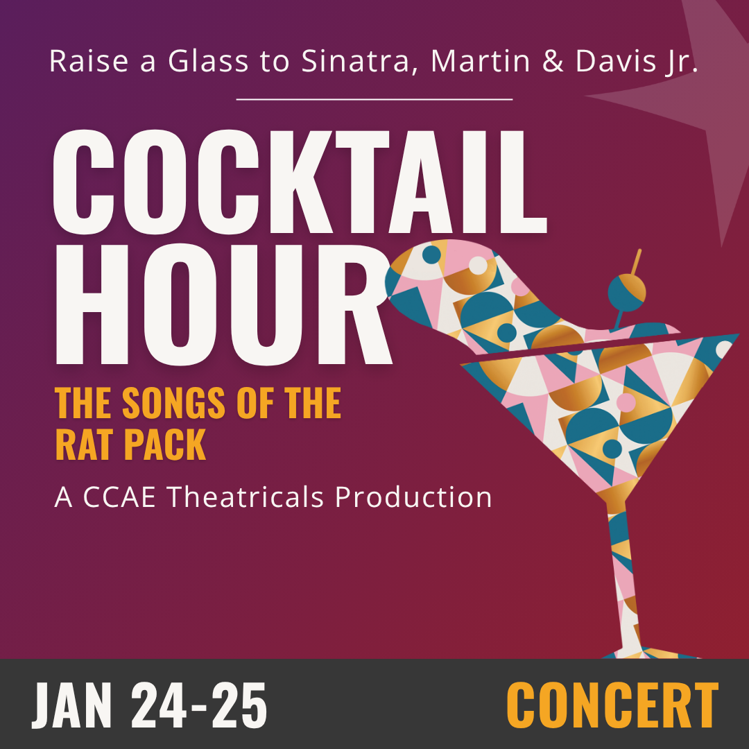 Purple background with white and yellow text that reads Cocktail Hour. The songs of the Rat Pack a CCAE Theatricals Production, January 24-25, Concert. On the right hand side of the image is a 2-D graphic of a overflowing cocktail glass made out of a pastel geometric pattern. 