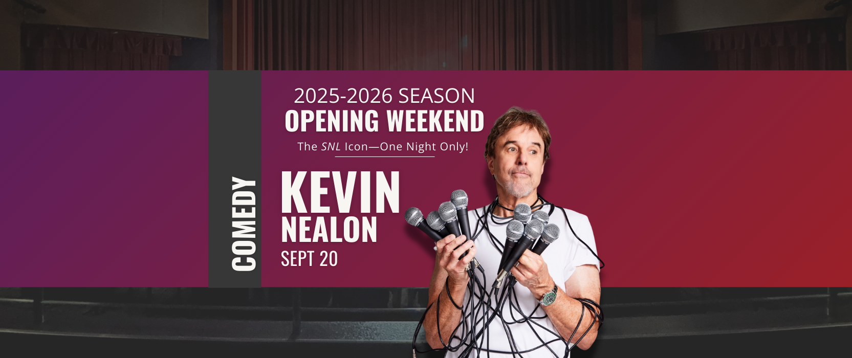 Opening Weekend. The SNL icon. One Night Only! Kevin Nealon. Comedy. September 20. Image of a man in a white shirt holding nine microphones in his hands.