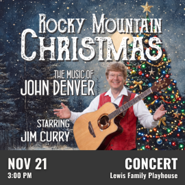 Promotional graphic for Rocky Mountain Christmas. Text reads: “Rocky Mountain Christmas, The Music of John Denver, Starring Jim Curry”. Concert on November 21 at 3:00 PM at the Lewis Family Playhouse. Image shows: a snowy nighttime forest with tall, snow-covered trees and a dark blue sky dotted with small star-like specks. A decorated Christmas tree with multicolored lights and a gold star stands on the right, and one individual is positioned nearby holding an acoustic guitar. Event labeled as concert. 